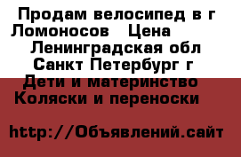 Продам велосипед в г.Ломоносов › Цена ­ 2 000 - Ленинградская обл., Санкт-Петербург г. Дети и материнство » Коляски и переноски   